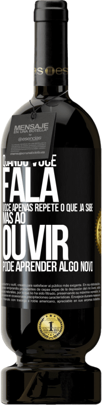 49,95 € Envio grátis | Vinho tinto Edição Premium MBS® Reserva Quando você fala, você apenas repete o que já sabe, mas ao ouvir, pode aprender algo novo Etiqueta Preta. Etiqueta personalizável Reserva 12 Meses Colheita 2014 Tempranillo