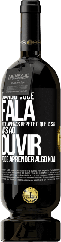 49,95 € Envio grátis | Vinho tinto Edição Premium MBS® Reserva Quando você fala, você apenas repete o que já sabe, mas ao ouvir, pode aprender algo novo Etiqueta Preta. Etiqueta personalizável Reserva 12 Meses Colheita 2015 Tempranillo