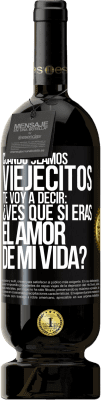 49,95 € Envío gratis | Vino Tinto Edición Premium MBS® Reserva Cuando seamos viejecitos te voy a decir: ¿Ves que sí eras el amor de mi vida? Etiqueta Negra. Etiqueta personalizable Reserva 12 Meses Cosecha 2014 Tempranillo