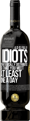 49,95 € Free Shipping | Red Wine Premium Edition MBS® Reserve The world is full of idiots strategically distributed so that you meet at least one a day Black Label. Customizable label Reserve 12 Months Harvest 2016 Tempranillo