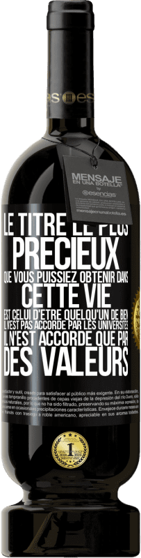 49,95 € Envoi gratuit | Vin rouge Édition Premium MBS® Réserve Le titre le plus précieux que vous puissiez obtenir dans cette vie est celui d'être quelqu'un de bien, il n'est pas accordé par Étiquette Noire. Étiquette personnalisable Réserve 12 Mois Récolte 2014 Tempranillo