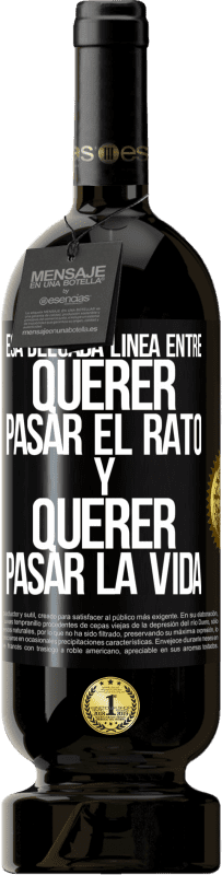 49,95 € Envío gratis | Vino Tinto Edición Premium MBS® Reserva Esa delgada línea entre querer pasar el rato y querer pasar la vida Etiqueta Negra. Etiqueta personalizable Reserva 12 Meses Cosecha 2015 Tempranillo