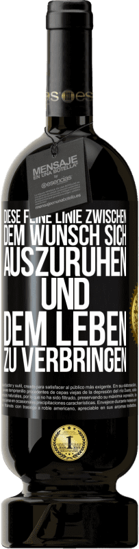 49,95 € Kostenloser Versand | Rotwein Premium Ausgabe MBS® Reserve Diese feine Linie zwischen dem Wunsch, sich auszuruhen und dem Leben zu verbringen Schwarzes Etikett. Anpassbares Etikett Reserve 12 Monate Ernte 2014 Tempranillo