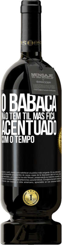 49,95 € Envio grátis | Vinho tinto Edição Premium MBS® Reserva O babaca não tem til, mas fica acentuado com o tempo Etiqueta Preta. Etiqueta personalizável Reserva 12 Meses Colheita 2015 Tempranillo