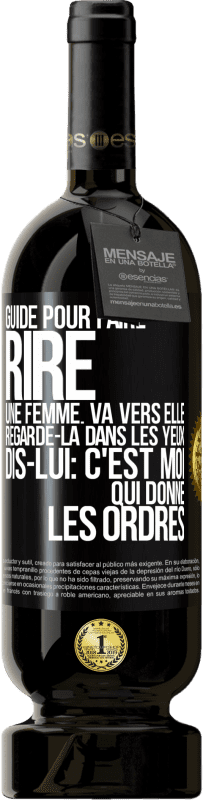 49,95 € Envoi gratuit | Vin rouge Édition Premium MBS® Réserve Guide pour faire rire une femme: va vers elle. Regarde-la dans les yeux. Dis-lui: c'est moi qui donne les ordres Étiquette Noire. Étiquette personnalisable Réserve 12 Mois Récolte 2014 Tempranillo