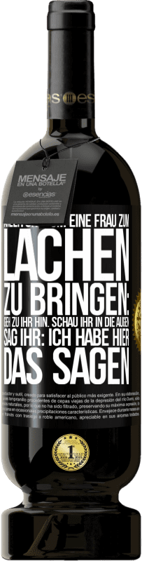 49,95 € Kostenloser Versand | Rotwein Premium Ausgabe MBS® Reserve Anleitung, um eine Frau zum Lachen zu bringen: Geh zu ihr hin. Schau ihr in die Augen. Sag ihr: Ich habe hier das Sagen Schwarzes Etikett. Anpassbares Etikett Reserve 12 Monate Ernte 2016 Tempranillo