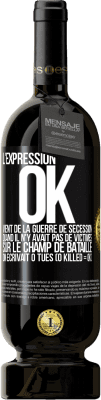 49,95 € Envoi gratuit | Vin rouge Édition Premium MBS® Réserve L'expression OK vient de la Guerre de Sécession, quand il n'y avait pas de victimes sur le champ de bataille on écrivait 0 tués Étiquette Noire. Étiquette personnalisable Réserve 12 Mois Récolte 2014 Tempranillo