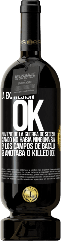 49,95 € Envío gratis | Vino Tinto Edición Premium MBS® Reserva La expresión OK proviene de la Guerra de Secesión, cuando no había ninguna baja en los campos de batalla se anotaba 0 Killed Etiqueta Negra. Etiqueta personalizable Reserva 12 Meses Cosecha 2015 Tempranillo