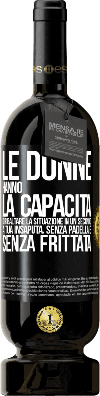 49,95 € Spedizione Gratuita | Vino rosso Edizione Premium MBS® Riserva Le donne hanno la capacità di ribaltare la situazione in un secondo. A tua insaputa, senza padella e senza frittata Etichetta Nera. Etichetta personalizzabile Riserva 12 Mesi Raccogliere 2014 Tempranillo