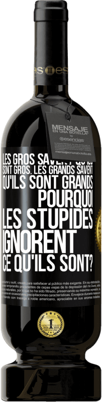 49,95 € Envoi gratuit | Vin rouge Édition Premium MBS® Réserve Les gros savent qu'ils sont gros. Les grands savent qu'ils sont grands. Pourquoi les stupides ignorent ce qu'ils sont? Étiquette Noire. Étiquette personnalisable Réserve 12 Mois Récolte 2014 Tempranillo