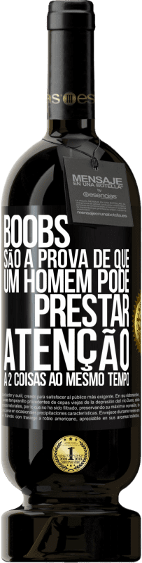 49,95 € Envio grátis | Vinho tinto Edição Premium MBS® Reserva Boobs são a prova de que um homem pode prestar atenção a 2 coisas ao mesmo tempo Etiqueta Preta. Etiqueta personalizável Reserva 12 Meses Colheita 2015 Tempranillo