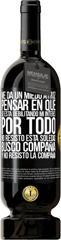 49,95 € Envío gratis | Vino Tinto Edición Premium MBS® Reserva Me da un miedo atroz pensar en que se está debilitando mi interés por todo. No resisto esta soledad. Busco compañía y no Etiqueta Negra. Etiqueta personalizable Reserva 12 Meses Cosecha 2016 Tempranillo