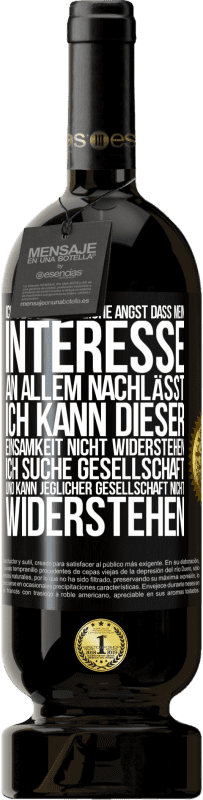 49,95 € Kostenloser Versand | Rotwein Premium Ausgabe MBS® Reserve Ich habe schreckliche Angst, dass mein Interesse an allem nachlässt. Ich kann dieser Einsamkeit nicht widerstehen. Ich suche Ges Schwarzes Etikett. Anpassbares Etikett Reserve 12 Monate Ernte 2014 Tempranillo