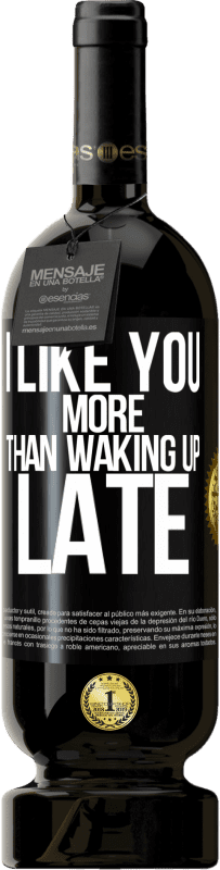 49,95 € Free Shipping | Red Wine Premium Edition MBS® Reserve I like you more than waking up late Black Label. Customizable label Reserve 12 Months Harvest 2015 Tempranillo