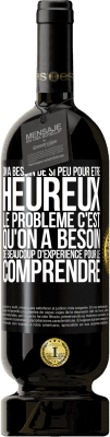 49,95 € Envoi gratuit | Vin rouge Édition Premium MBS® Réserve On a besoin de si peu pour être heureux ... Le problème c'est qu'on a besoin de beaucoup d'expérience pour le comprendre Étiquette Noire. Étiquette personnalisable Réserve 12 Mois Récolte 2014 Tempranillo