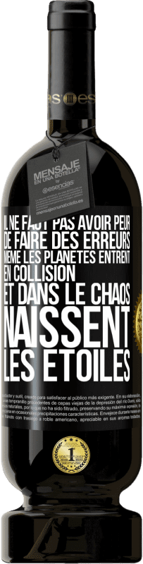 49,95 € Envoi gratuit | Vin rouge Édition Premium MBS® Réserve Il ne faut pas avoir peur de faire des erreurs, même les planètes entrent en collision et dans le chaos naissent les étoiles Étiquette Noire. Étiquette personnalisable Réserve 12 Mois Récolte 2015 Tempranillo