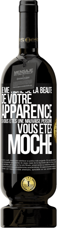 49,95 € Envoi gratuit | Vin rouge Édition Premium MBS® Réserve Je me fiche de la beauté de votre apparence, si vous êtes une mauvaise personne ... vous êtes moche Étiquette Noire. Étiquette personnalisable Réserve 12 Mois Récolte 2014 Tempranillo