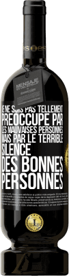 49,95 € Envoi gratuit | Vin rouge Édition Premium MBS® Réserve Je ne suis pas tellement préoccupé par les mauvaises personnes, mais par le terrible silence des bonnes personnes Étiquette Noire. Étiquette personnalisable Réserve 12 Mois Récolte 2015 Tempranillo