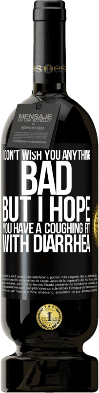 49,95 € Free Shipping | Red Wine Premium Edition MBS® Reserve I don't wish you anything bad, but I hope you have a coughing fit with diarrhea Black Label. Customizable label Reserve 12 Months Harvest 2014 Tempranillo