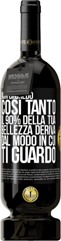 49,95 € Spedizione Gratuita | Vino rosso Edizione Premium MBS® Riserva Non ci credo così tanto. Il 90% della tua bellezza deriva dal modo in cui ti guardo Etichetta Nera. Etichetta personalizzabile Riserva 12 Mesi Raccogliere 2014 Tempranillo