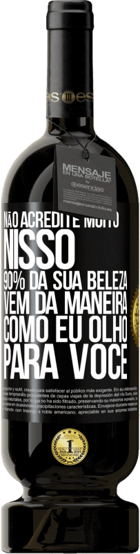 49,95 € Envio grátis | Vinho tinto Edição Premium MBS® Reserva Não acredite muito nisso. 90% da sua beleza vem da maneira como eu olho para você Etiqueta Preta. Etiqueta personalizável Reserva 12 Meses Colheita 2014 Tempranillo