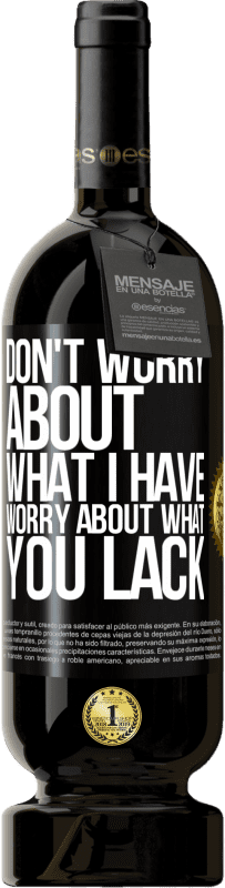 49,95 € Free Shipping | Red Wine Premium Edition MBS® Reserve Don't worry about what I have, worry about what you lack Black Label. Customizable label Reserve 12 Months Harvest 2014 Tempranillo