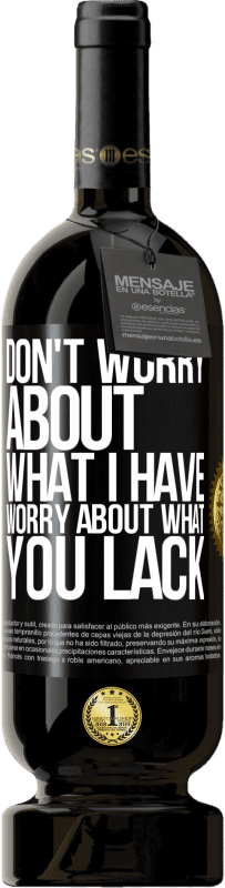 49,95 € Free Shipping | Red Wine Premium Edition MBS® Reserve Don't worry about what I have, worry about what you lack Black Label. Customizable label Reserve 12 Months Harvest 2016 Tempranillo