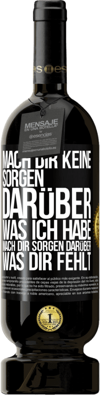 49,95 € Kostenloser Versand | Rotwein Premium Ausgabe MBS® Reserve Mach Dir keine Sorgen darüber, was ich habe, mach Dir Sorgen darüber, was Dir fehlt Schwarzes Etikett. Anpassbares Etikett Reserve 12 Monate Ernte 2014 Tempranillo