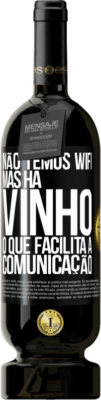 49,95 € Envio grátis | Vinho tinto Edição Premium MBS® Reserva Não temos Wifi, mas há vinho, o que facilita a comunicação Etiqueta Preta. Etiqueta personalizável Reserva 12 Meses Colheita 2015 Tempranillo