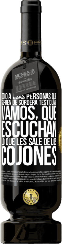 49,95 € Envío gratis | Vino Tinto Edición Premium MBS® Reserva Odio a esas personas que sufren de sordera testicular… vamos, que escuchan lo que les sale de los cojones Etiqueta Negra. Etiqueta personalizable Reserva 12 Meses Cosecha 2016 Tempranillo