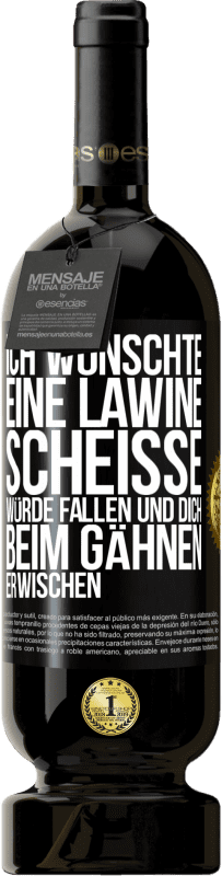 49,95 € Kostenloser Versand | Rotwein Premium Ausgabe MBS® Reserve Ich wünschte, eine Lawine Scheiße würde fallen und dich beim Gähnen erwischen Schwarzes Etikett. Anpassbares Etikett Reserve 12 Monate Ernte 2015 Tempranillo