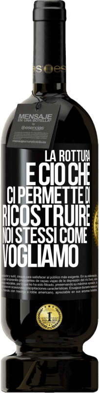 49,95 € Spedizione Gratuita | Vino rosso Edizione Premium MBS® Riserva La rottura è ciò che ci permette di ricostruire noi stessi come vogliamo Etichetta Nera. Etichetta personalizzabile Riserva 12 Mesi Raccogliere 2015 Tempranillo