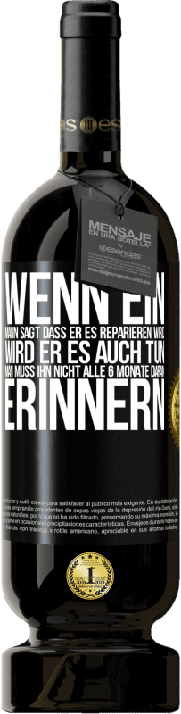 49,95 € Kostenloser Versand | Rotwein Premium Ausgabe MBS® Reserve Wenn ein Mann sagt, dass er es reparieren wird, wird er es auch tun. Man muss ihn nicht alle 6 Monate daran erinnern Schwarzes Etikett. Anpassbares Etikett Reserve 12 Monate Ernte 2014 Tempranillo