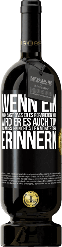 49,95 € Kostenloser Versand | Rotwein Premium Ausgabe MBS® Reserve Wenn ein Mann sagt, dass er es reparieren wird, wird er es auch tun. Man muss ihn nicht alle 6 Monate daran erinnern Schwarzes Etikett. Anpassbares Etikett Reserve 12 Monate Ernte 2015 Tempranillo