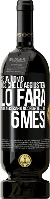 49,95 € Spedizione Gratuita | Vino rosso Edizione Premium MBS® Riserva Se un uomo dice che lo aggiusterà, lo farà. Non è necessario ricordartelo ogni 6 mesi Etichetta Nera. Etichetta personalizzabile Riserva 12 Mesi Raccogliere 2016 Tempranillo