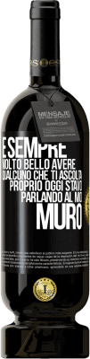 49,95 € Spedizione Gratuita | Vino rosso Edizione Premium MBS® Riserva È sempre molto bello avere qualcuno che ti ascolta. Proprio oggi stavo parlando al mio muro Etichetta Nera. Etichetta personalizzabile Riserva 12 Mesi Raccogliere 2016 Tempranillo