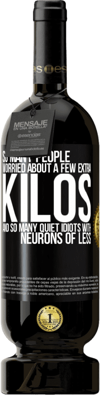 49,95 € Free Shipping | Red Wine Premium Edition MBS® Reserve So many people worried about a few extra kilos and so many quiet idiots with neurons of less Black Label. Customizable label Reserve 12 Months Harvest 2016 Tempranillo