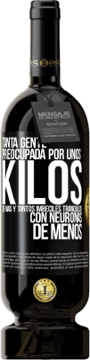 49,95 € Envío gratis | Vino Tinto Edición Premium MBS® Reserva Tanta gente preocupada por unos kilos de más y tantos imbéciles tranquilos con neuronas de menos Etiqueta Negra. Etiqueta personalizable Reserva 12 Meses Cosecha 2014 Tempranillo