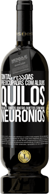 49,95 € Envio grátis | Vinho tinto Edição Premium MBS® Reserva Tantas pessoas preocupadas com alguns quilos extras e tantos idiotas quietos com menos neurônios Etiqueta Preta. Etiqueta personalizável Reserva 12 Meses Colheita 2015 Tempranillo