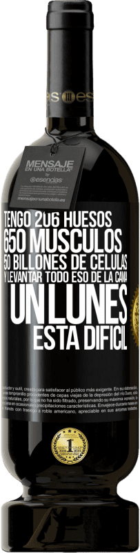 49,95 € Envío gratis | Vino Tinto Edición Premium MBS® Reserva Tengo 206 huesos, 650 músculos, 50 billones de células y levantar todo eso de la cama un lunes está difícil Etiqueta Negra. Etiqueta personalizable Reserva 12 Meses Cosecha 2015 Tempranillo