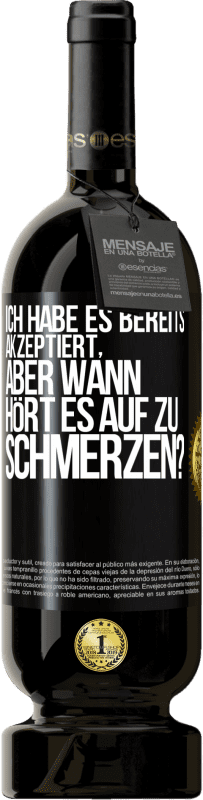 49,95 € Kostenloser Versand | Rotwein Premium Ausgabe MBS® Reserve Ich habe es bereits akzeptiert, aber wann hört es auf zu schmerzen? Schwarzes Etikett. Anpassbares Etikett Reserve 12 Monate Ernte 2014 Tempranillo