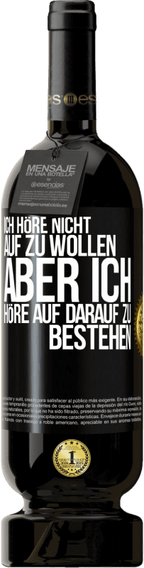 49,95 € Kostenloser Versand | Rotwein Premium Ausgabe MBS® Reserve Ich höre nicht auf zu wollen, aber ich höre auf darauf zu bestehen Schwarzes Etikett. Anpassbares Etikett Reserve 12 Monate Ernte 2014 Tempranillo