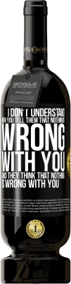 49,95 € Free Shipping | Red Wine Premium Edition MBS® Reserve I don't understand men. You tell them that nothing is wrong with you and they think that nothing is wrong with you Black Label. Customizable label Reserve 12 Months Harvest 2016 Tempranillo