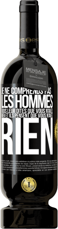 49,95 € Envoi gratuit | Vin rouge Édition Premium MBS® Réserve Je ne comprends pas les hommes. Vous leur dites que vous n'avez rien et ils pensent que vous n'avez rien Étiquette Noire. Étiquette personnalisable Réserve 12 Mois Récolte 2016 Tempranillo