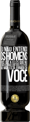 49,95 € Envio grátis | Vinho tinto Edição Premium MBS® Reserva Eu não entendo os homens. Você diz a eles que não há nada de errado com você e eles pensam que nada está errado com você Etiqueta Preta. Etiqueta personalizável Reserva 12 Meses Colheita 2016 Tempranillo