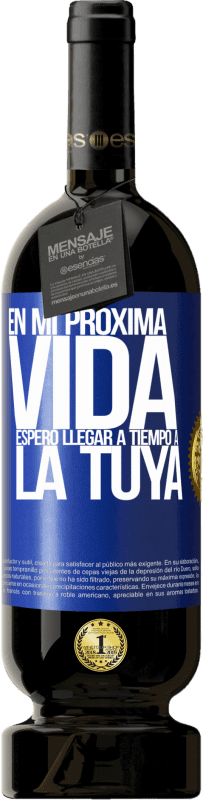 49,95 € Envío gratis | Vino Tinto Edición Premium MBS® Reserva En mi próxima vida, espero llegar a tiempo a la tuya Etiqueta Azul. Etiqueta personalizable Reserva 12 Meses Cosecha 2015 Tempranillo