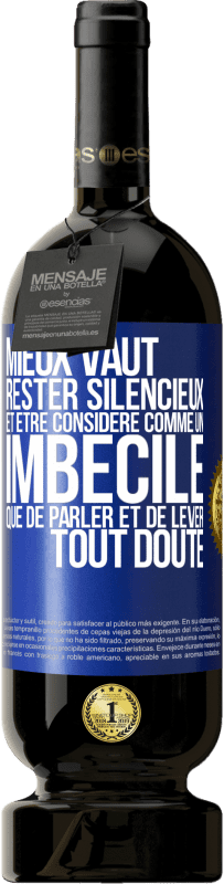 49,95 € Envoi gratuit | Vin rouge Édition Premium MBS® Réserve Mieux vaut rester silencieux et être considéré comme un imbécile que de parler et de lever tout doute Étiquette Bleue. Étiquette personnalisable Réserve 12 Mois Récolte 2015 Tempranillo