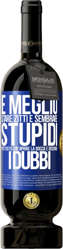39,95 € Spedizione Gratuita | Vino rosso Edizione Premium MBS® Reserva È meglio stare zitti e sembrare stupidi, piuttosto che aprire la bocca e dissipare i dubbi Etichetta Blu. Etichetta personalizzabile Reserva 12 Mesi Raccogliere 2015 Tempranillo