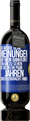 49,95 € Kostenloser Versand | Rotwein Premium Ausgabe MBS® Reserve Ich werde deine Meinungen auf mein Bankkonto tun, um zu sehen, ob sie in ein paar Jahren Zinsen erbracht haben Blaue Markierung. Anpassbares Etikett Reserve 12 Monate Ernte 2014 Tempranillo