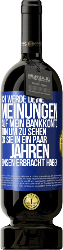 49,95 € Kostenloser Versand | Rotwein Premium Ausgabe MBS® Reserve Ich werde deine Meinungen auf mein Bankkonto tun, um zu sehen, ob sie in ein paar Jahren Zinsen erbracht haben Blaue Markierung. Anpassbares Etikett Reserve 12 Monate Ernte 2015 Tempranillo